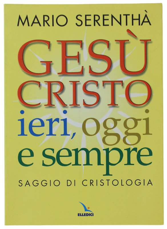 GESÙ CRISTO IERI, OGGI E SEMPRE. Saggio di cristologia [volume …