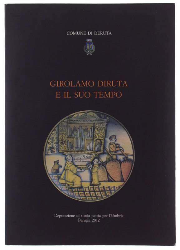 GIROLAMO DIRUTA E IL SUO TEMPO. L'organista e teorico derutese …
