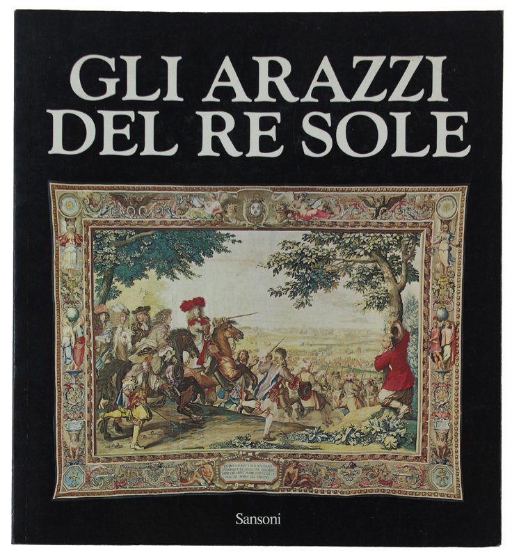 GLI ARAZZI DEL RE SOLE Les Tapisseries de l'Histoire du …