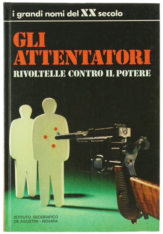 GLI ATTENTATORI. Rivoltelle contro il potere.