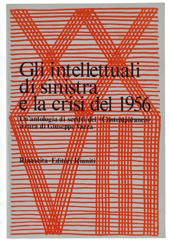 GLI INTELLETTUALI DI SINISTRA E LA CRISI DEL 1956. Un'antologia …