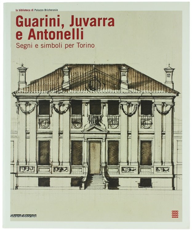 GUARINI, JUVARRA E ANTONELLI. Segni e simboli per Torino.