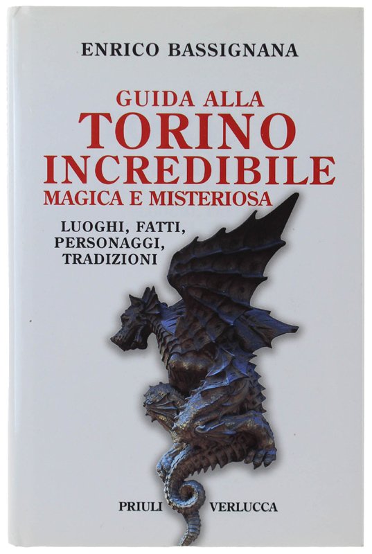 GUIDA ALLA TORINO INCREDIBILE MAGICA E MISTERIOSA. Luoghi, fatti, personaggi, …