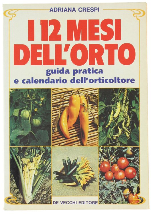 I 12 MESI DELL'ORTO. Guida pratica e calendario dell'orticoltore.