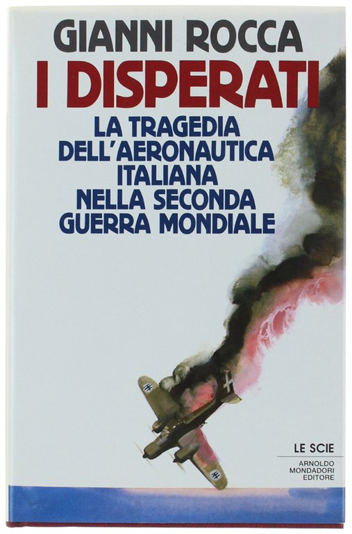 I DISPERATI. La tragedia dell'Aeronautica italiana nella seconda guerra mondiale