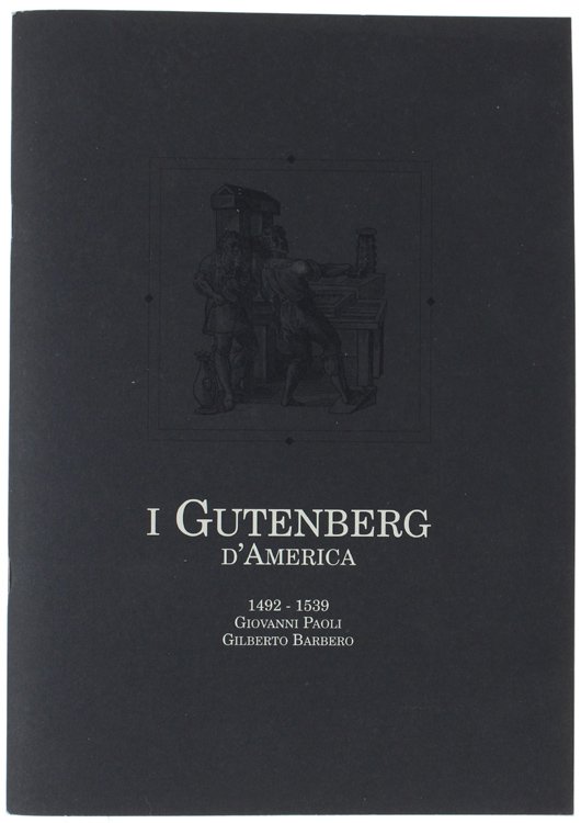 I GUTENBERG D'AMERICA. 1492-1539 : Giovanni Paoli. Gilberto Barbero.