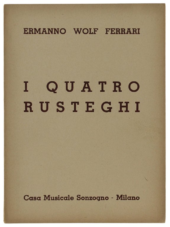 I QUATRO RUSTEGHI. Commedia musicale in tre atti. Musica di Ermanno Wolf-Ferrari