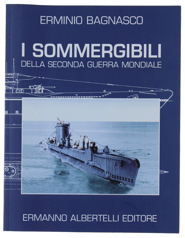 I SOMMERGIBILI DELLA SECONDA GUERRA MONDIALE [come nuovo]