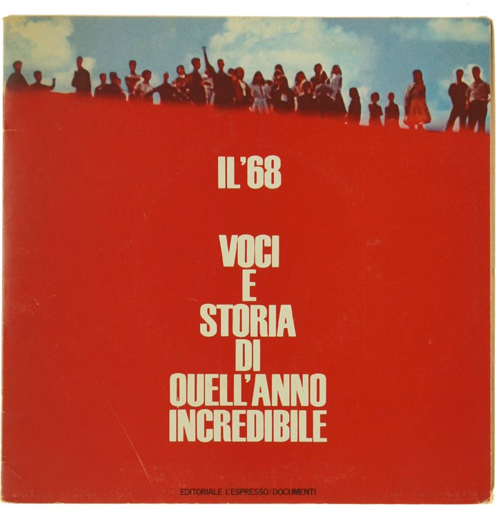 IL '68. VOCI E STORIA DI QUELL'ANNO INCREDIBILE.