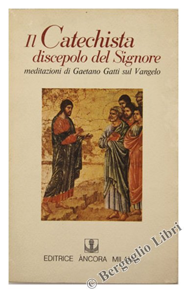 IL CATECHISTA DISCEPOLO DEL SIGNORE. Meditazioni sul Vangelo.