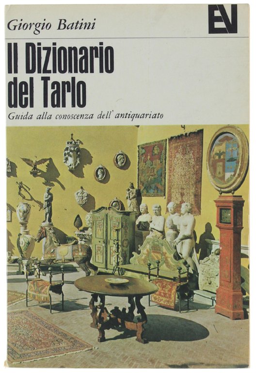 IL DIZIONARIO DEL TARLO. Guida alla conoscenza dell'antiquariato.