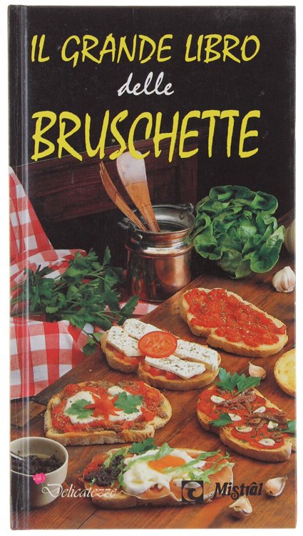 IL GRANDE LIBRO DELLE BRUSCHETTE.