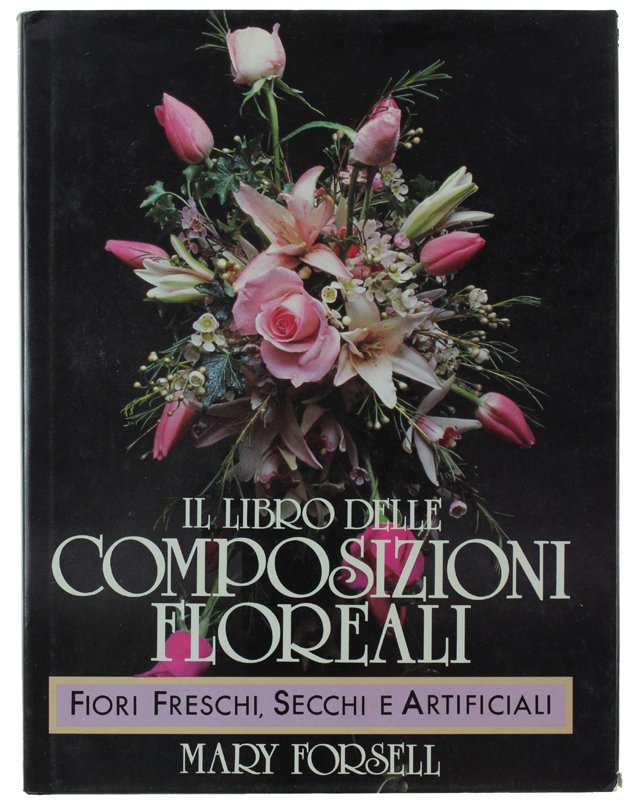IL LIBRO DELLE COMPOSIZIONI FLOREALI. Fiori freschi, secchi e artificiali | Immagine principale