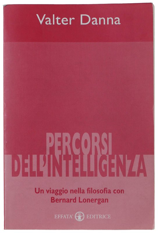 IL PERCORSI DELL'INTELLIGENZA. Un viaggio nella filosofia con Bernard Lonergan