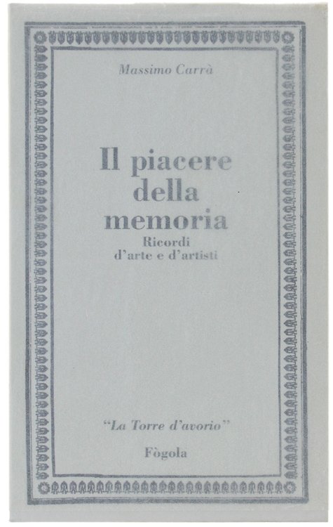 IL PIACERE DELLA MEMORIA. Ricordi d'arte e d'artisti.