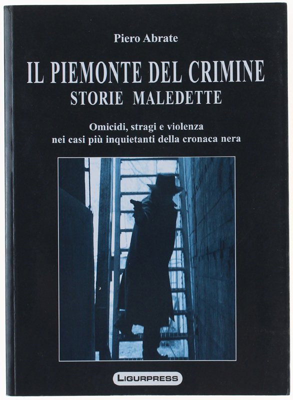 IL PIEMONTE DEL CRIMINE. STORIE MALEDETTE. Omicidi, stragi e violenza …