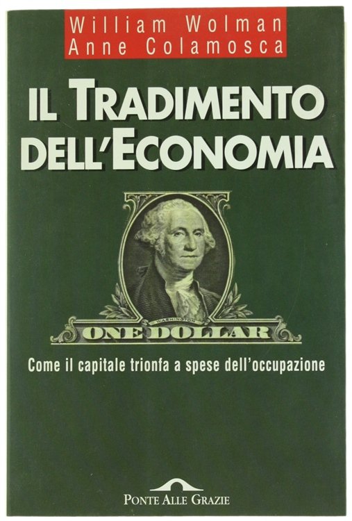 IL TRADIMENTO DELL'ECONOMIA. Come il capitale trionfa a spese dell'occupazione.