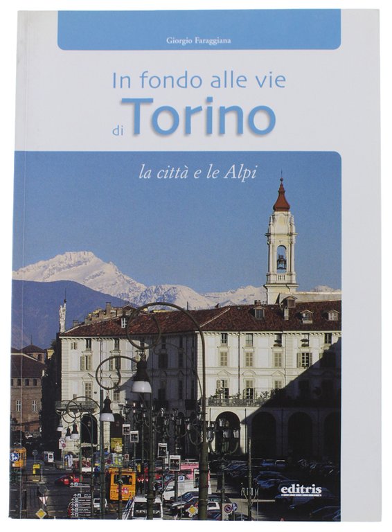 IN FONDO ALLE VIE DI TORINO. La città e le Alpi [volume nuovo]