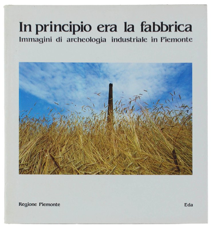 IN PRINCIPIO ERA LA FABBRICA. Immagini di archeologia industriale in …