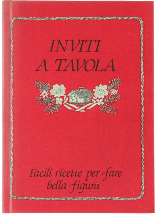 INVITI A TAVOLA. Facili ricette per fare bella figura.