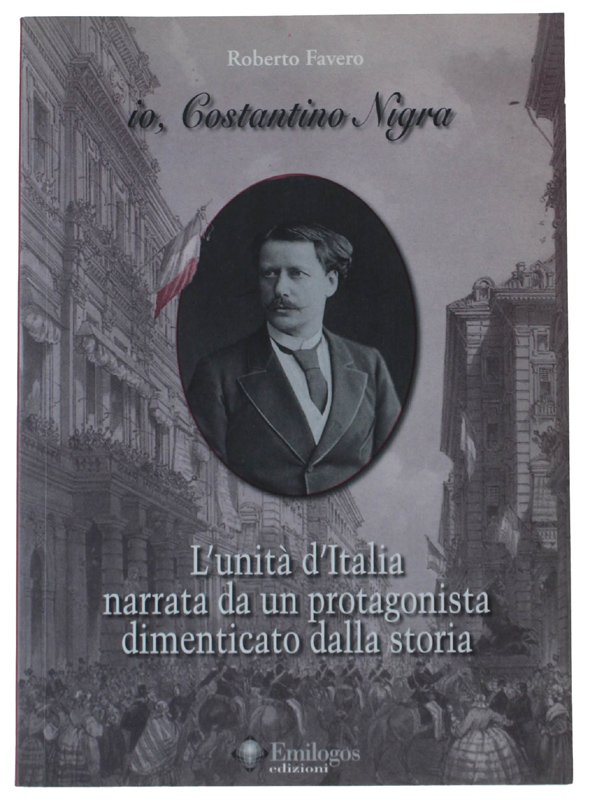 IO, COSTANTINO NIGRA. L'unità d'italia narrata da un protagonista dimenticato …
