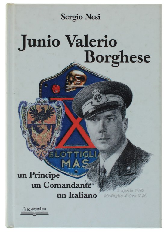 JUNIO VALERIO BORGHESE - un Principe, un Comandante, un Italiano
