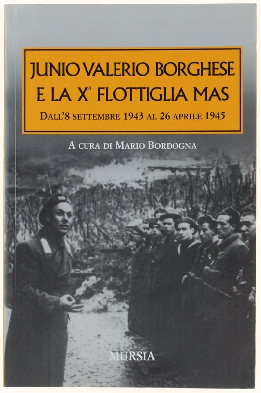 JUNIO VALERIO BORGHESE E LA Xª FLOTTIGLIA MAS. Dall'8 settembre …