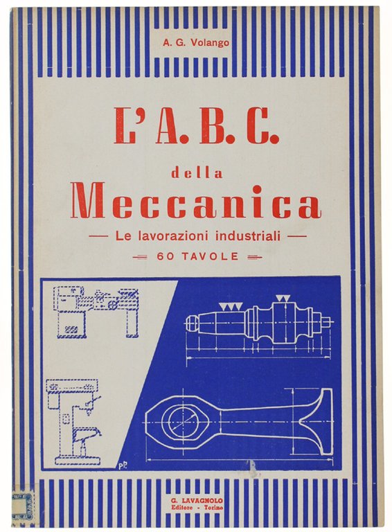 L'A.B.C. DELLA MECCANICA. Le lavorazioni industriali. 60 tavole.