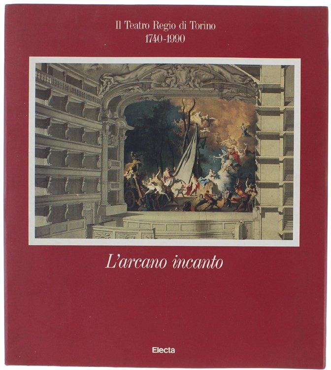 L'ARCANO INCANTO. Il Teatro Regio di Torino 1740-1990.