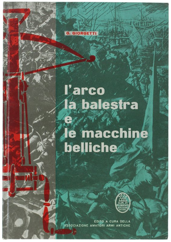 L'ARCO, LA BALESTRA E LE MACCHINE BELLICHE. Le Armi Antiche, …