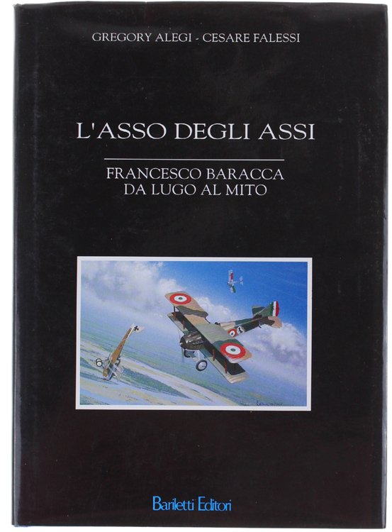 L'ASSO DEGLI ASSI. Francesco Baracca da Lugo al mito.