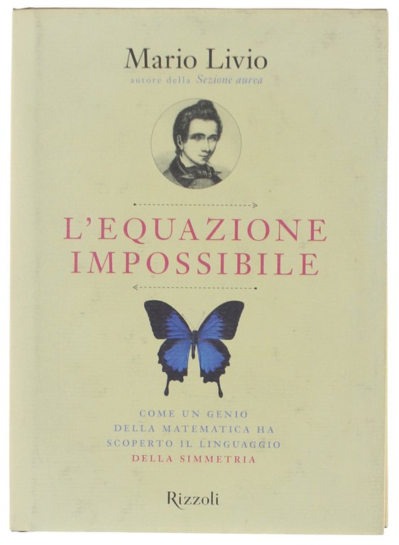 L' EQUAZIONE IMPOSSIBILE. Come un genio della matematica ha scoperto il linguaggio della simmetria.