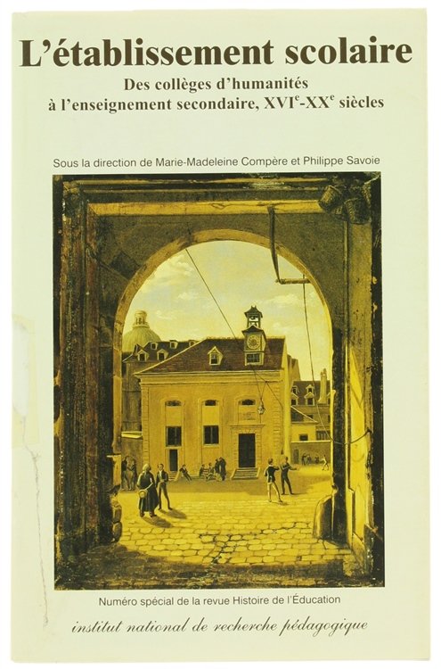 L'ETABLISSEMENT SCOLAIRE. Des collèges d'humanités à l'enseignement secondaire, XVI-XX siècle. …