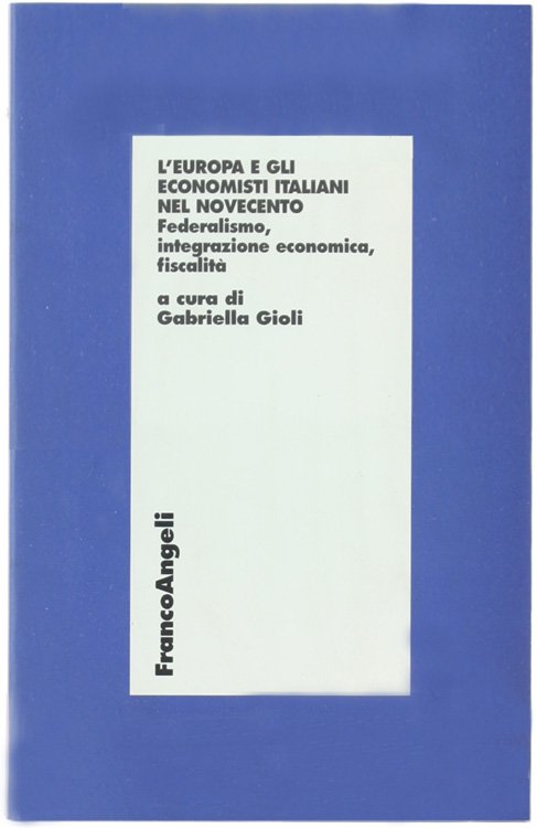 L'EUROPA E GLI ECONOMISTI ITALIANI DEL NOVECENTO. Federalismo, integrazione economica, …