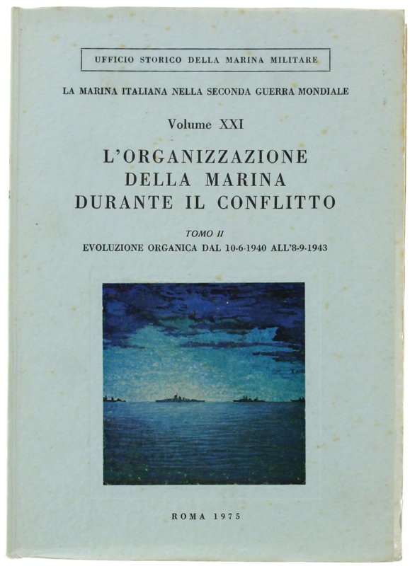 L'ORGANIZZAZIONE DELLA MARINA DURANTE IL CONFLITTO. Tomo II°: Evoluzione organica …