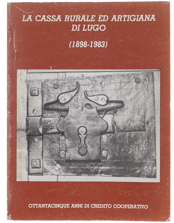 LA CASSA RURALE ED ARTIGIANA DI LUGO (1898-1983). Ottantacinque Anni Di ...