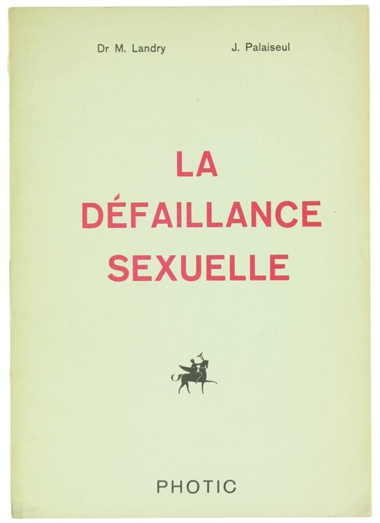 LA DÉFAILLANCE SEXUELLE. Ses causes, ses remèdes, son histoire.