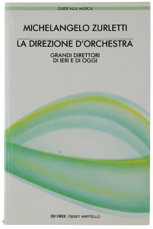 LA DIREZIONE D'ORCHESTRA. Grandi direttori di ieri e di oggi