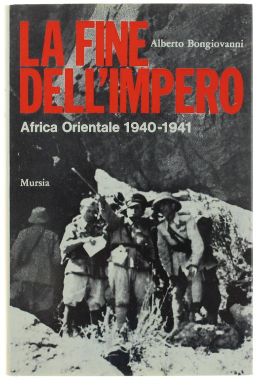 LA FINE DELL'IMPERO. Africa Orientale 1940-1941.