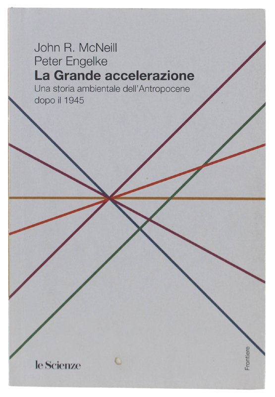 LA GRANDE ACCELERAZIONE. Una storia ambientale dell'Antropocene dopo il 1945
