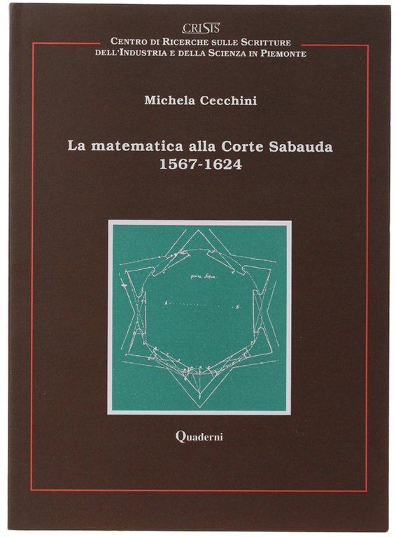 LA MATEMATICA ALLA CORTE SABAUDA 1567-1624. Quaderni CRISIS 2.