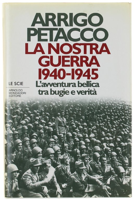LA NOSTRA GUERRA 1940-1945. L'avventura bellica tra bugie e verità.