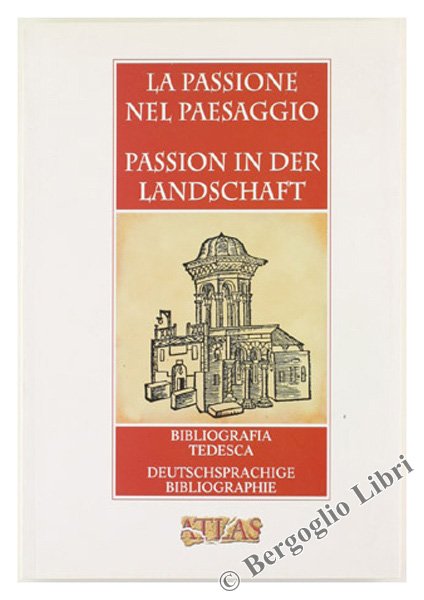 LA PASSIONE NEL PAESAGGIO - PASSION IN DER LANDSCHAFT. Bibliografia …