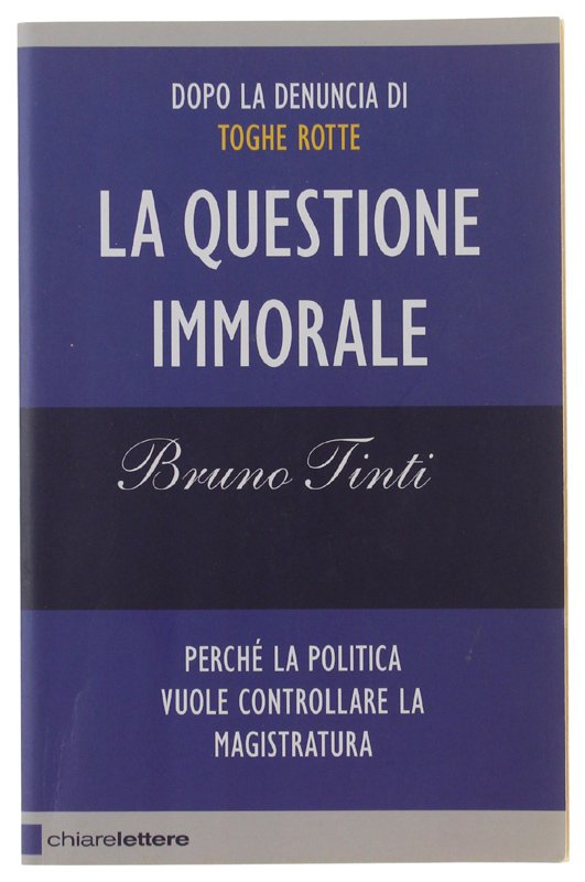 LA QUESTIONE IMMORALE. Perchè la politica vuole controllare la magistratura.
