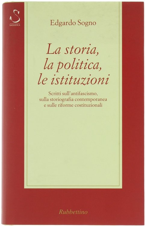 LA STORIA, LA POLITICA, LE ISTITUZIONI. Scritti sull'antifascismo, sulla storiografia …