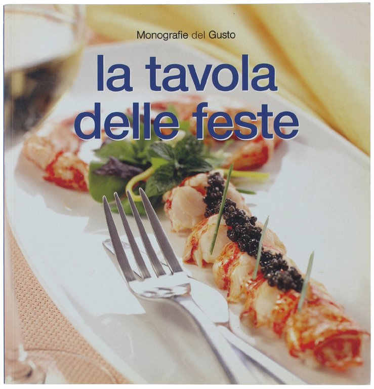 LA TAVOLA DELLE FESTE. Monografie del Gusto.