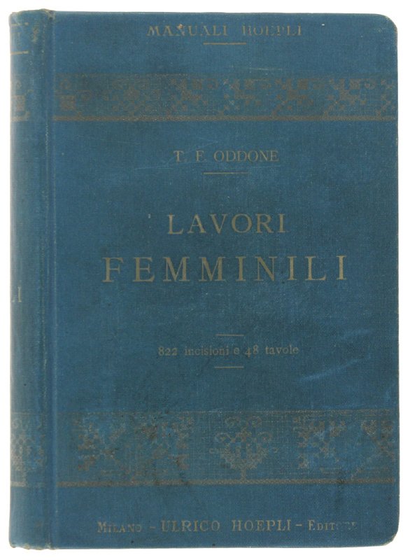 LAVORI FEMMINILI. Con 822 incisioni e 48 tavole [1a edizione, …