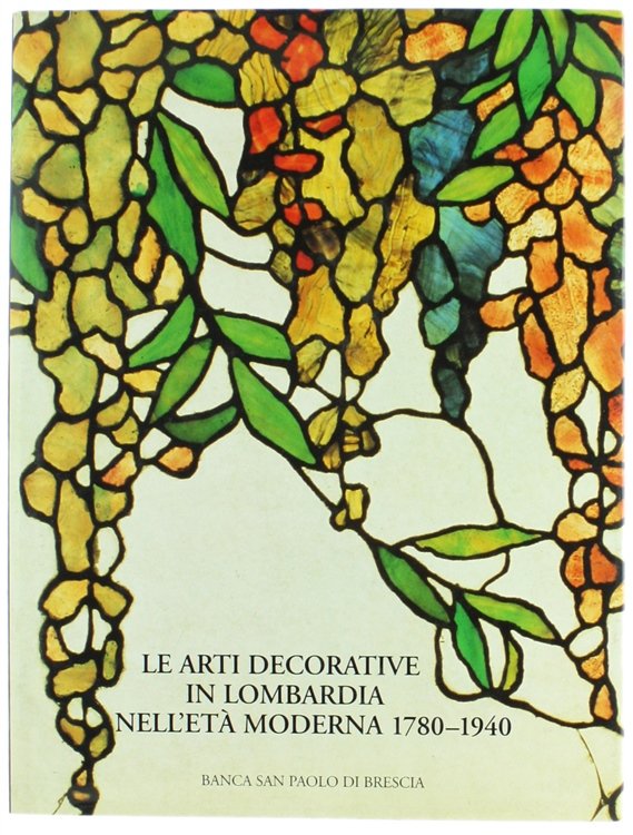 LE ARTI DECORATIVE IN LOMBARDIA NELL'ETA' MODERNA 1780-1940.