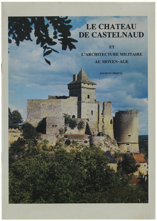LE CHATEAU DE CASTELNAUD ET L'ARCHITECTURE MILITAIRE AU MOYEN-AGE.