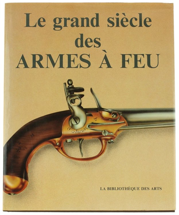 LE GRAND SIECLE DES ARMES A FEU.